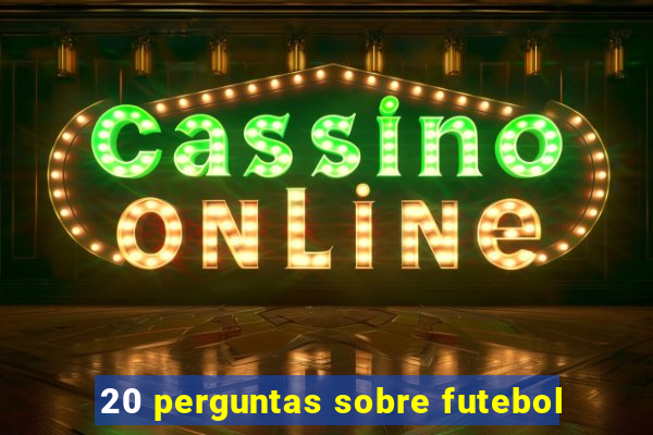 20 perguntas sobre futebol